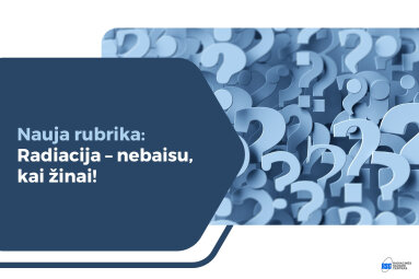 Nauja rubrika: Radiacija – nebaisu, kai žinai!